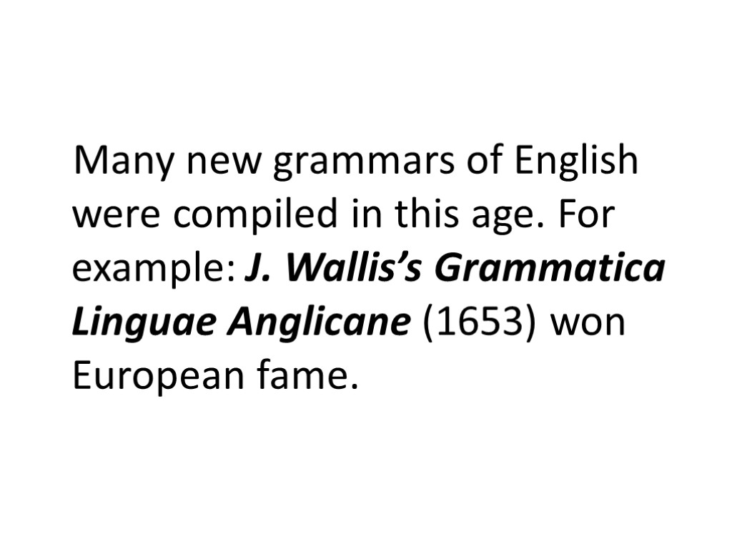 Many new grammars of English were compiled in this age. For example: J. Wallis’s